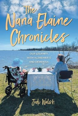 The Nana Elaine Chronicles: Our Journey With Alzheimer'S And Dementia