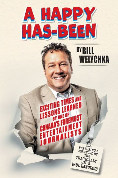 A Happy Has-Been: Exciting Times And Lessons Learned By One Of Canada'S Foremost Entertainment Journalists