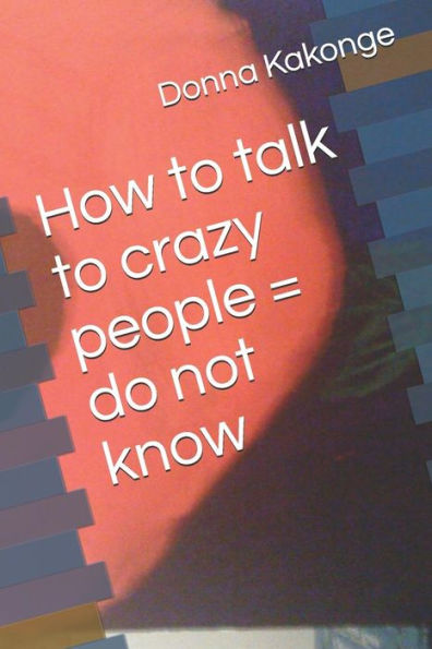 How To Talk To Crazy People = Do Not Know