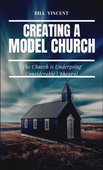Creating A Model Church: The Church Is Undergoing Considerable Upheaval