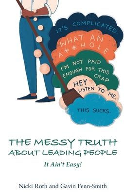 The Messy Truth About Leading People: It Ain'T Easy!