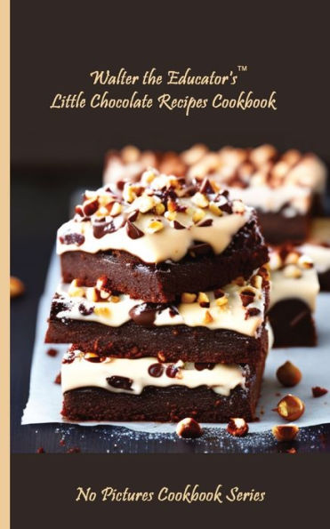 Walter The Educator's Little Chocolate Recipes Cookbook (No Pictures Cookbook)