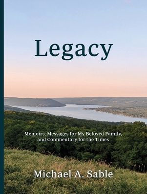 Legacy: Memoirs, Messages For My Beloved Family, And Commentary For The Times