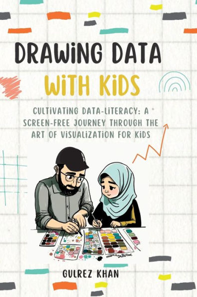 Drawing Data With Kids: Cultivating Data-Literacy: A Screen-Free Journey Through The Art Of Visualization For Kids