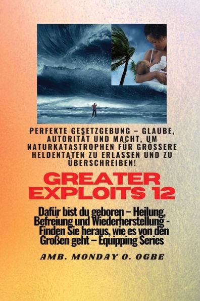 Greater Exploits - 12 - Perfekte Gesetzgebung - Glaube, Autorität Und Macht: Perfekte Gesetzgebung - Glaube, Autorität Und Macht, Um Naturkatastrophen ... (Greater Exploits-Reihe) (German Edition)