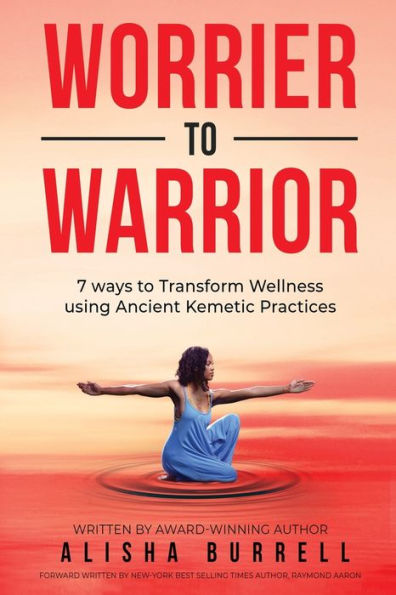 Worrier To Warrior: Seven Ways To Transform Wellness Using Kemetic Knowledge