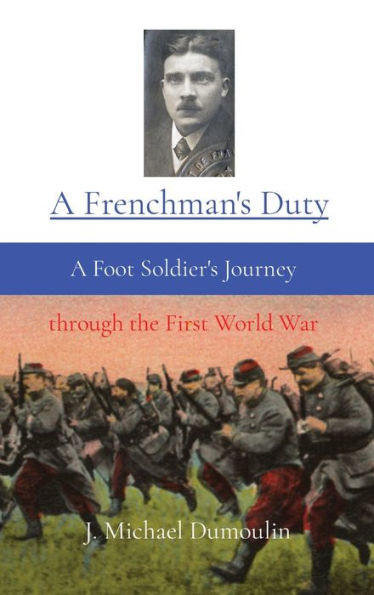 A Frenchman'S Duty: A Foot Soldier'S Journey Through The First World War