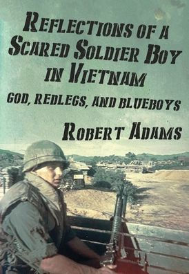 Reflections Of A Scared Soldier Boy In Vietnam: God, Redlegs, And Blueboys
