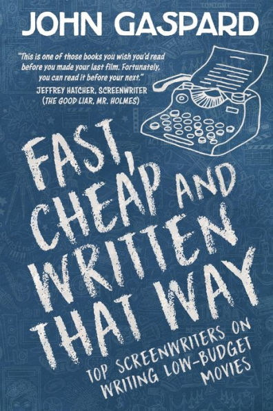 Fast, Cheap & Written That Way: Top Screenwriters On Writing For Low-Budget Movies (Fast, Cheap Filmmaking Books)