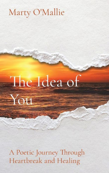 The Idea Of You: A Poetic Journey From Heartbreak To Healing