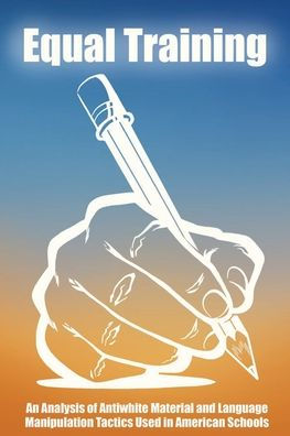 Equal Training: An Analysis Of Antiwhite Material And Language Manipulation Tactics Used In American Schools