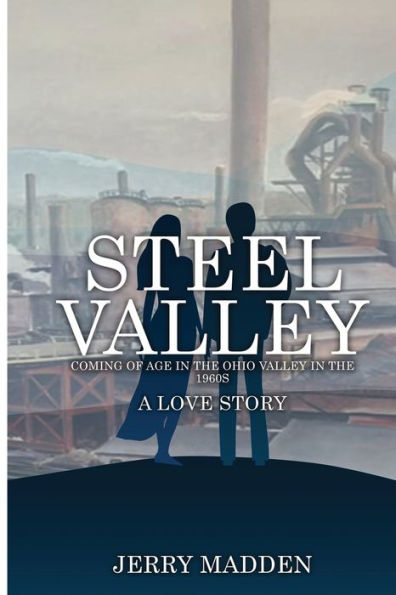 Steel Valley: Coming Of Age In The Ohio Valley In The 1960S