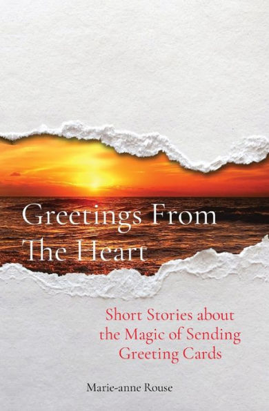 Greetings From The Heart: Short Stories About The Magic Of Sending Greeting Cards