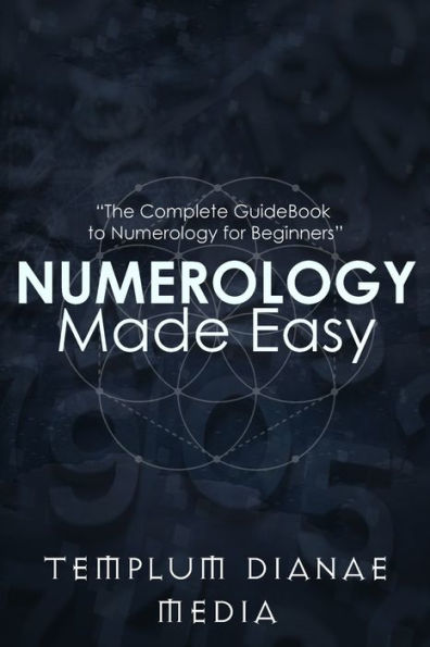 Numerology Made Easy: The Complete Guidebook To Numerology For Beginners
