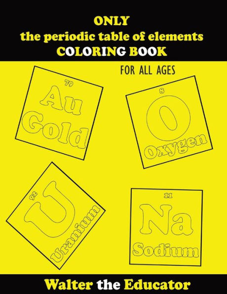 Only The Periodic Table Of Elements Coloring Book: For All Ages