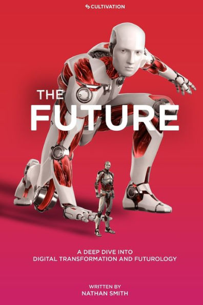 The Future: A Deep Dive Into Digital Transformation And Futurology