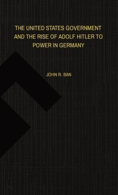 The United States Government And The Rise Of Adolf Hitler To Power In Germany
