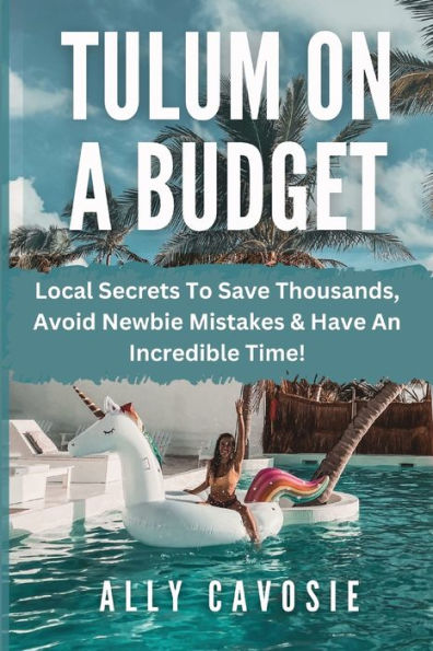 Tulum On A Budget Travel Guide: Local Secrets To Save Thousands, Avoid Newbie Mistakes & Have An Incredible Time!