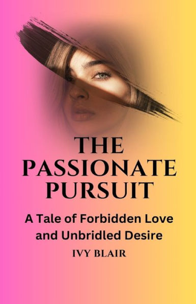 The Passionate Pursuit: A Tale Of Forbidden Love And Unbridled Desire