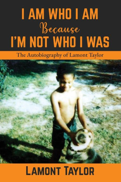 I Am Who I Am Because I'M Not Who I Was: The Autobiography Of Lamont Taylor