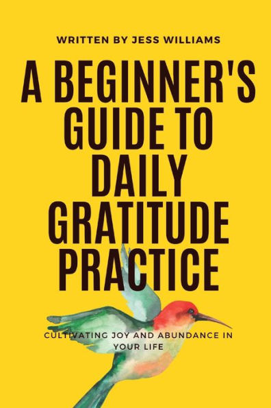 A Beginner'S Guide To Daily Gratitude Practice: Cultivating Joy And Abundance In Your Life