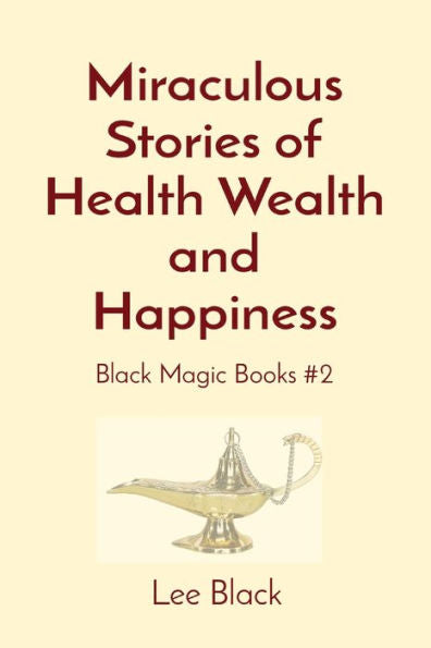 Miraculous Stories Of Health Wealth And Happiness: Black Magic Books #2