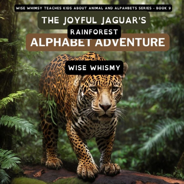 The Joyful Jaguar'S Rainforest Alphabet Adventure (Wise Whimsy Teaches Kids About Animal And Alphabets)