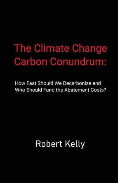 The Climate Change Carbon Conundrum: How Fast Should We Decarbonize And Who Should Fund The Abatement Costs?