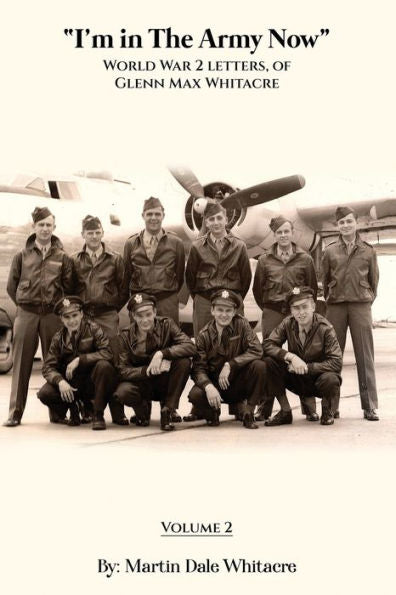 I'M In The Army Now: World War 2 Letters, Of Glenn Max Whitacre.
