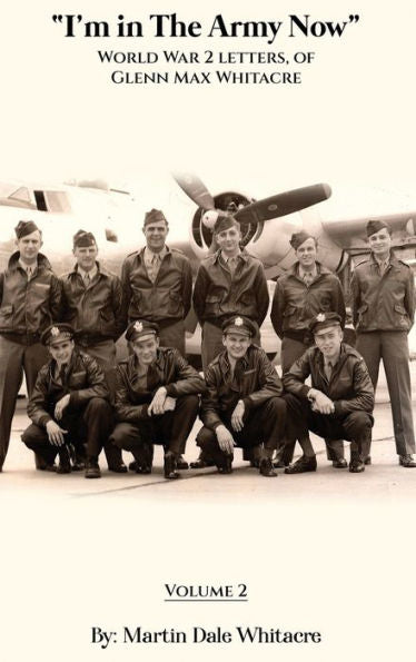 I'M In The Army Now: World War 2 Letters, Of Glenn Max Whitacre