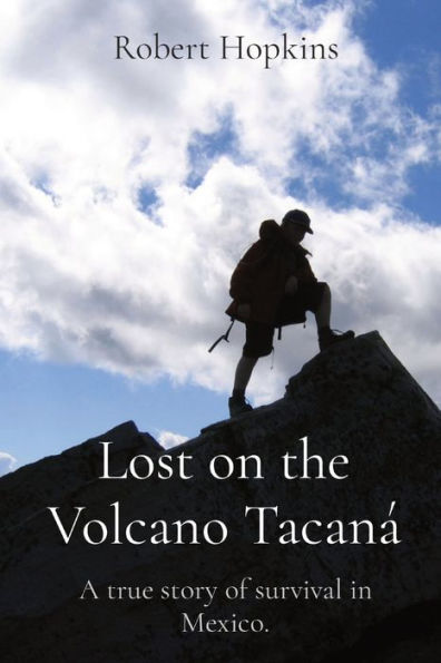 Lost On The Volcano Tacaná: A True Story Of Survival In Mexico.