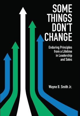Some Things Don'T Change: Enduring Principles From A Lifetime In Leadership And Sales