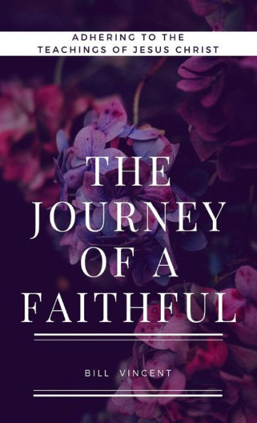 The Journey Of A Faithful: Adhering To The Teachings Of Jesus Christ
