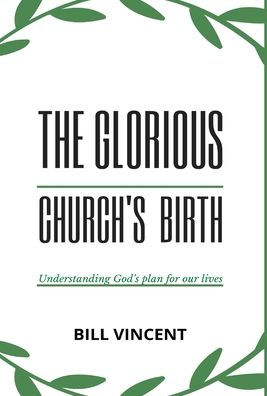 The Glorious Church'S Birth: Understanding God'S Plan For Our Lives