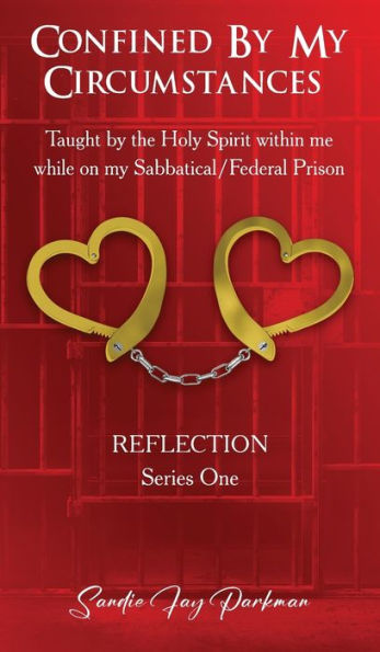 Confined By My Circumstances: Taught By The Holy Spirit Within Me While On My Sabbatical/Federal Prison