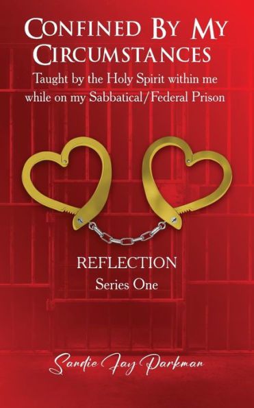 Confined By My Circumstances: Taught By The Holy Spirit Within Me While On My Sabbatical/Federal Prison