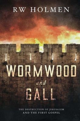 Wormwood And Gall: The Destruction Of Jerusalem And The First Gospel