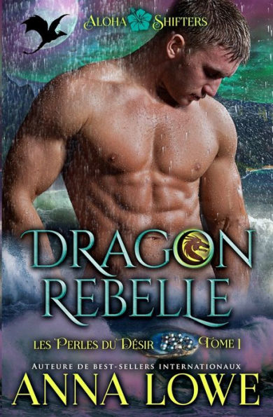 Dragon Rebelle (Aloha Shifters: Les Perles Du Désir) (French Edition)
