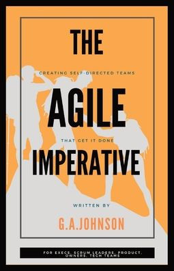 The Agile Imperative: Creating Self-Directed Teams That Get It Done