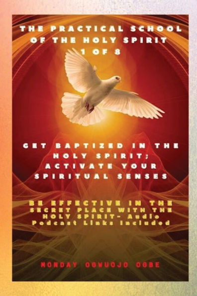 The Practical School Of The Holy Spirit - Part 1 Of 8 - Activate Your Spiritual Senses: Get Baptized In The Holy Spirit, Activate Your Spiritual ... Holy Spirit - Audio Podcast Links Included