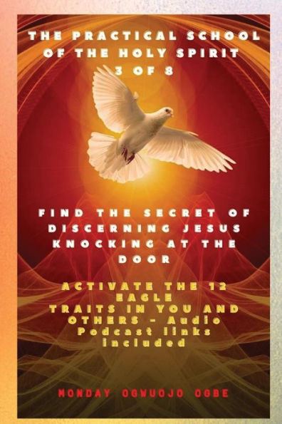 The Practical School Of The Holy Spirit - Part 3 Of 8 - Activate 12 Eagle Traits In You: Find The Secret Of Discerning Jesus Knocking At The Door And ... You And Others - Audio Podcast Links Included