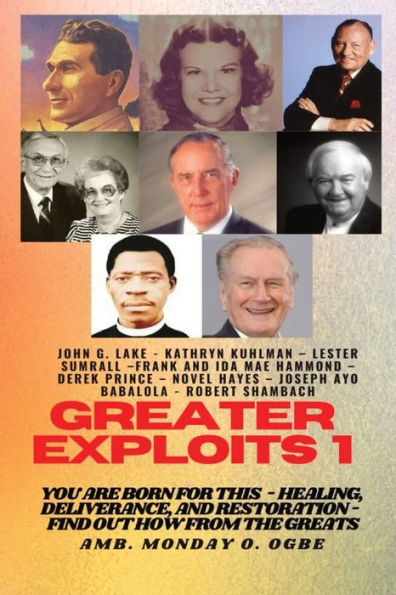 Greater Exploits - 1: You Are Born For This - Healing, Deliverance And Restoration - Find Out How From The Greats