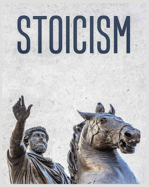 Stoicism: A Practical Guide To Embracing Stoic Principles And Thriving In Life