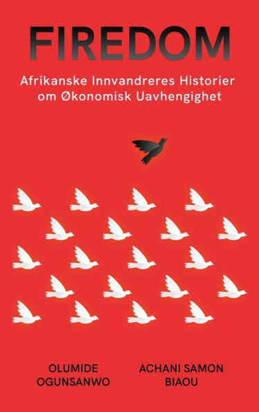 Firedom: Afrikanske Innvandreres Historier Om Økonomisk Uavhengighet (Norwegian Edition)