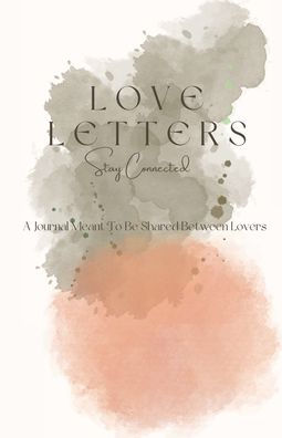 Love Letters: A Journal Meant To Be Shared Between Lovers