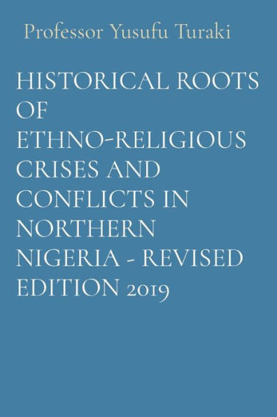 Historical Roots Of Ethno-Religious Crises And Conflicts In Northern Nigeria - Revised Edition 2019