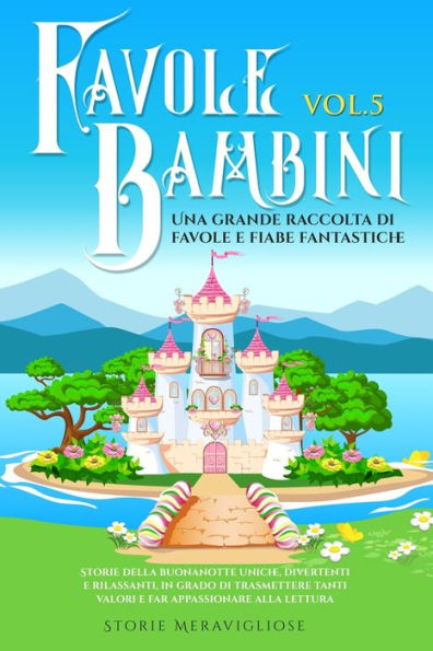 Favole Per Bambini: Una Grande Raccolta Di Favole E Fiabe Fantastiche. (Vol.5) Storie Della Buonanotte Uniche, Divertenti E Rilassanti, In Grado Di ... Appassionare Alla Lettura (Italian Edition)