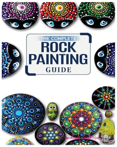 The Complete Rock Painting Guide: Unleash Your Creativity With Simple And Fun Rock Painting Designs