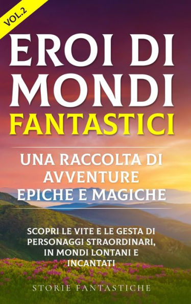 Eroi Di Mondi Fantastici: Scopri Le Vite E Le Gesta Di Personaggi Straordinari, In Mondi Lontani E Incantati" (Edición italiana)