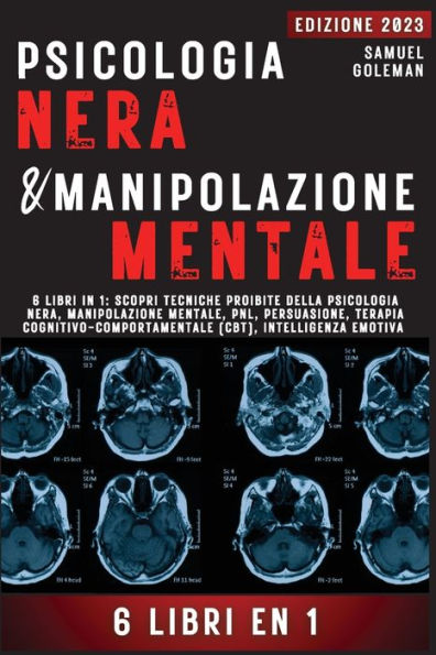 Psicologia Nera E Manipolazione Mentale: 6 Libri In 1: Scopri Tecniche Proibite Della Psicologia Nera, Manipolazione Mentale, Pnl, Persuasione, ... Intelligenza Emotiva (Italian Edition)